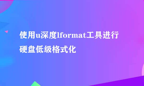 使用u深度lformat工具进行硬盘低级格式化