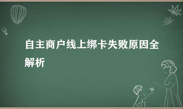 自主商户线上绑卡失败原因全解析