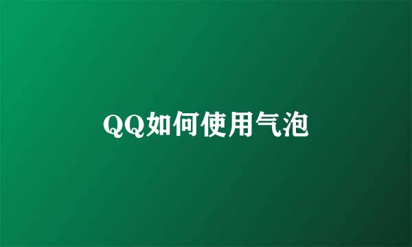 QQ如何使用气泡