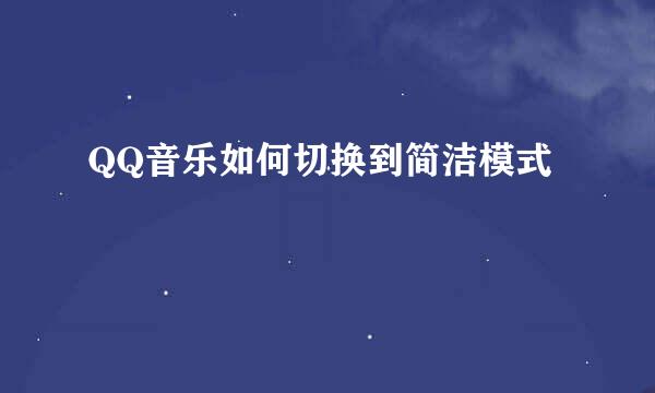 QQ音乐如何切换到简洁模式