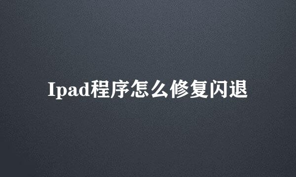 Ipad程序怎么修复闪退