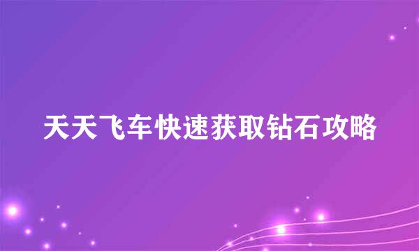 天天飞车快速获取钻石攻略
