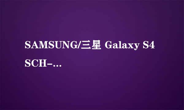 SAMSUNG/三星 Galaxy S4 SCH-i959 ROOT教程
