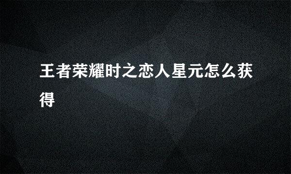 王者荣耀时之恋人星元怎么获得