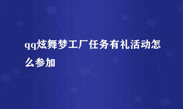 qq炫舞梦工厂任务有礼活动怎么参加