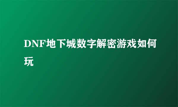DNF地下城数字解密游戏如何玩