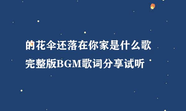 的花伞还落在你家是什么歌 完整版BGM歌词分享试听