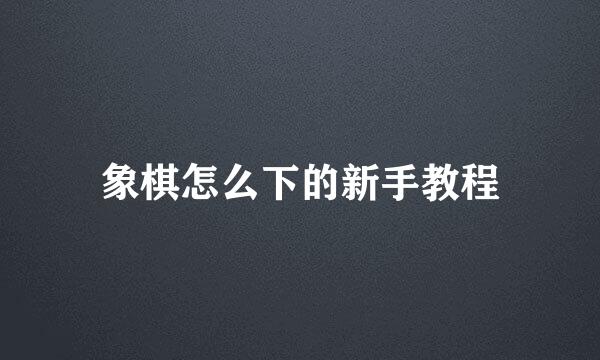 象棋怎么下的新手教程