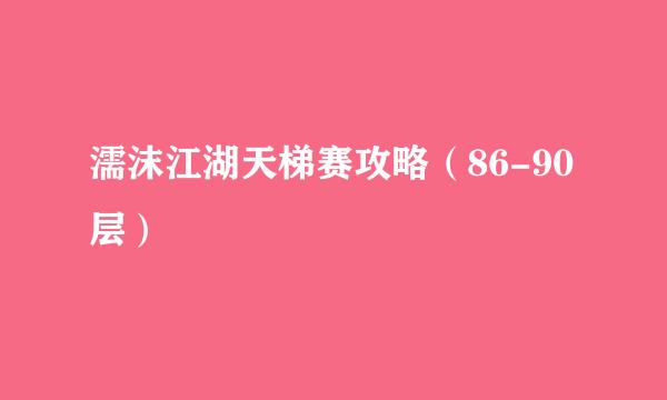 濡沫江湖天梯赛攻略（86-90层）