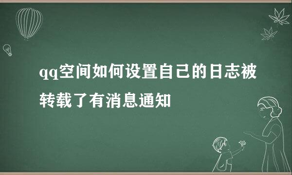 qq空间如何设置自己的日志被转载了有消息通知