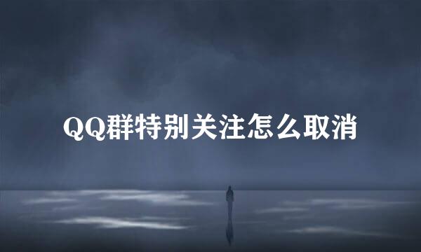 QQ群特别关注怎么取消