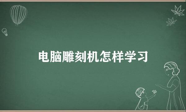 电脑雕刻机怎样学习