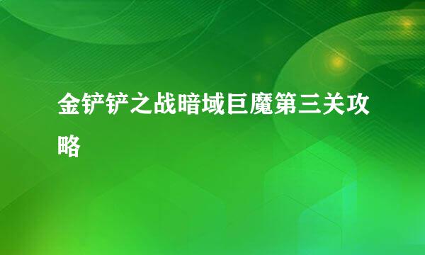 金铲铲之战暗域巨魔第三关攻略