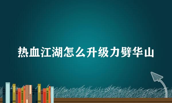 热血江湖怎么升级力劈华山