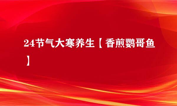 24节气大寒养生【香煎鹦哥鱼】
