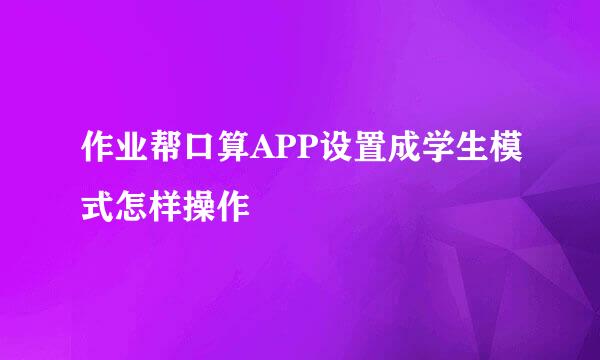 作业帮口算APP设置成学生模式怎样操作