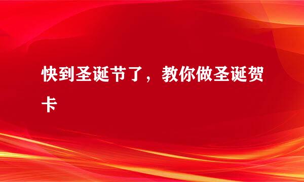 快到圣诞节了，教你做圣诞贺卡