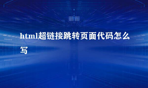 html超链接跳转页面代码怎么写