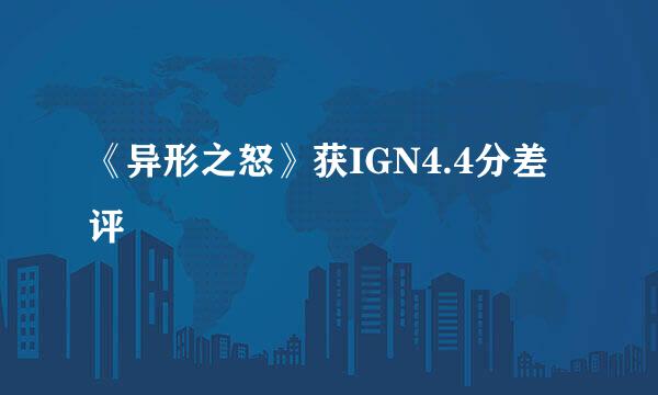 《异形之怒》获IGN4.4分差评