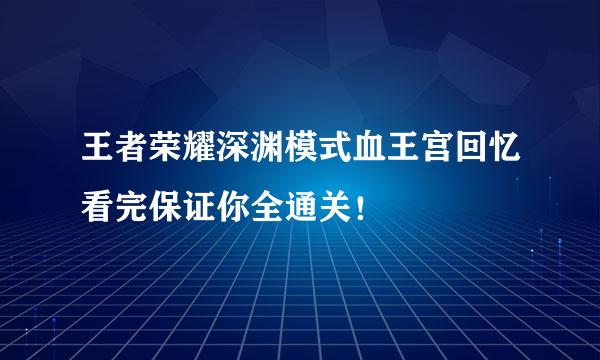 王者荣耀深渊模式血王宫回忆看完保证你全通关！