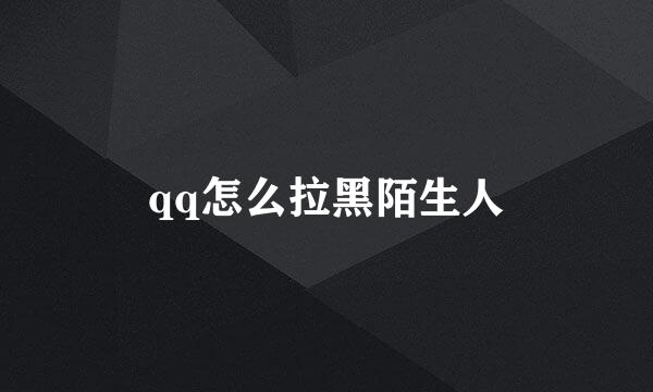 qq怎么拉黑陌生人