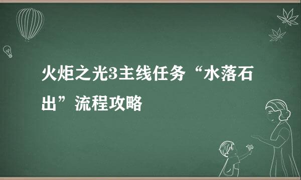 火炬之光3主线任务“水落石出”流程攻略