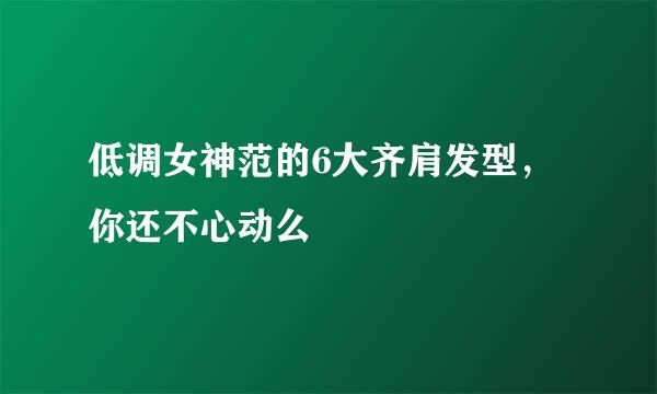 低调女神范的6大齐肩发型，你还不心动么