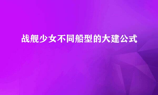 战舰少女不同船型的大建公式