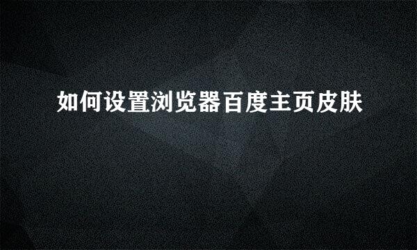 如何设置浏览器百度主页皮肤