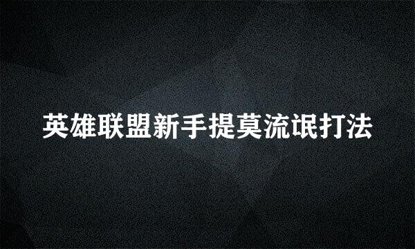 英雄联盟新手提莫流氓打法