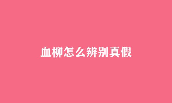 血柳怎么辨别真假