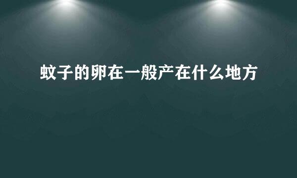 蚊子的卵在一般产在什么地方
