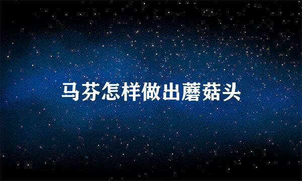 马芬怎样做出蘑菇头