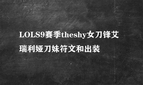 LOLS9赛季theshy女刀锋艾瑞利娅刀妹符文和出装