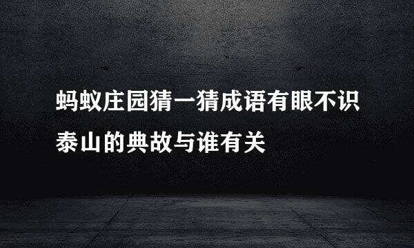 蚂蚁庄园猜一猜成语有眼不识泰山的典故与谁有关