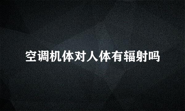 空调机体对人体有辐射吗