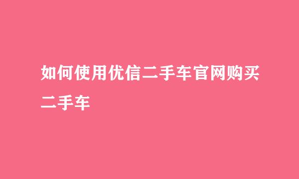 如何使用优信二手车官网购买二手车