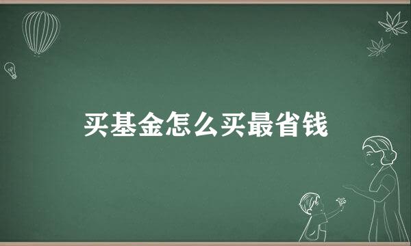 买基金怎么买最省钱