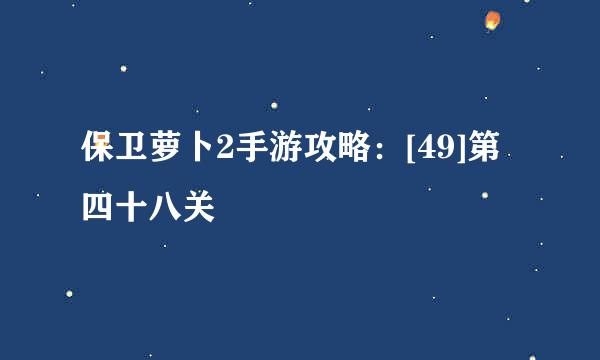 保卫萝卜2手游攻略：[49]第四十八关