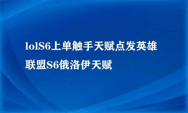 lolS6上单触手天赋点发英雄联盟S6俄洛伊天赋