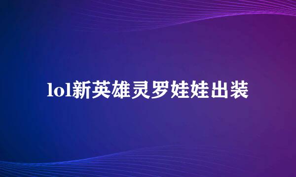 lol新英雄灵罗娃娃出装