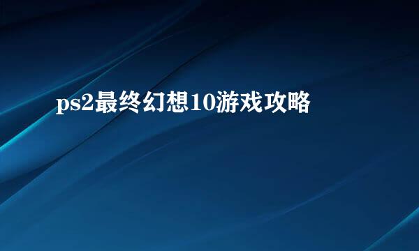 ps2最终幻想10游戏攻略
