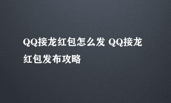 QQ接龙红包怎么发 QQ接龙红包发布攻略