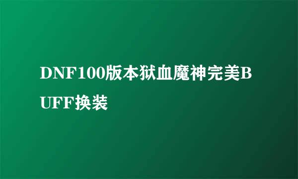 DNF100版本狱血魔神完美BUFF换装