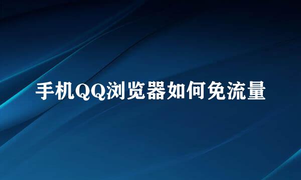 手机QQ浏览器如何免流量