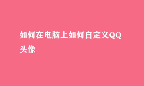 如何在电脑上如何自定义QQ头像