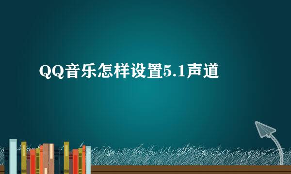 QQ音乐怎样设置5.1声道