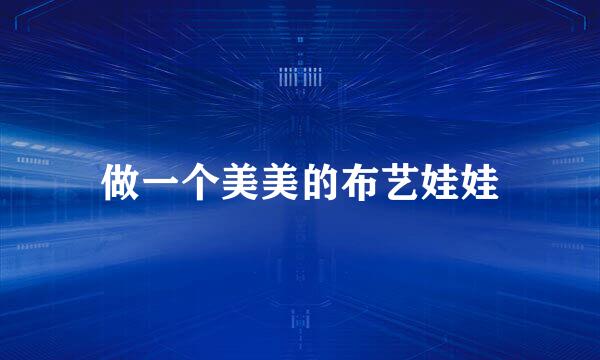 做一个美美的布艺娃娃