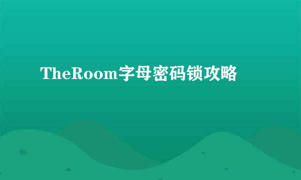 TheRoom字母密码锁攻略