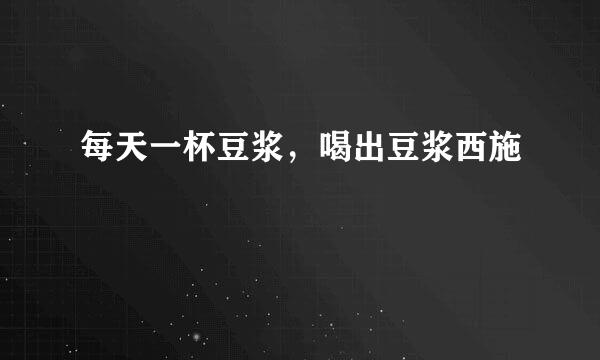 每天一杯豆浆，喝出豆浆西施